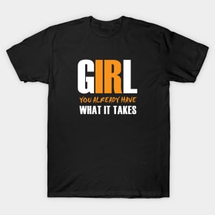 Girl, You Already Have What It Takes T-Shirt